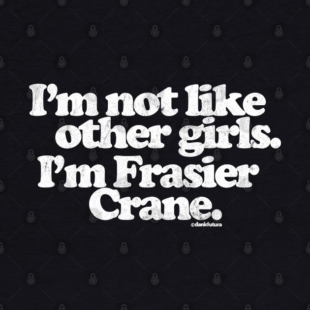 I'm Not Like Other Girls I'm Frasier Crane by DankFutura